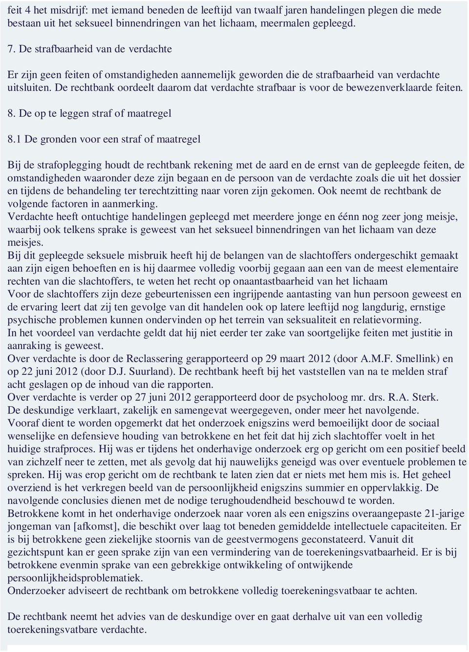 De rechtbank oordeelt daarom dat verdachte strafbaar is voor de bewezenverklaarde feiten. 8. De op te leggen straf of maatregel 8.