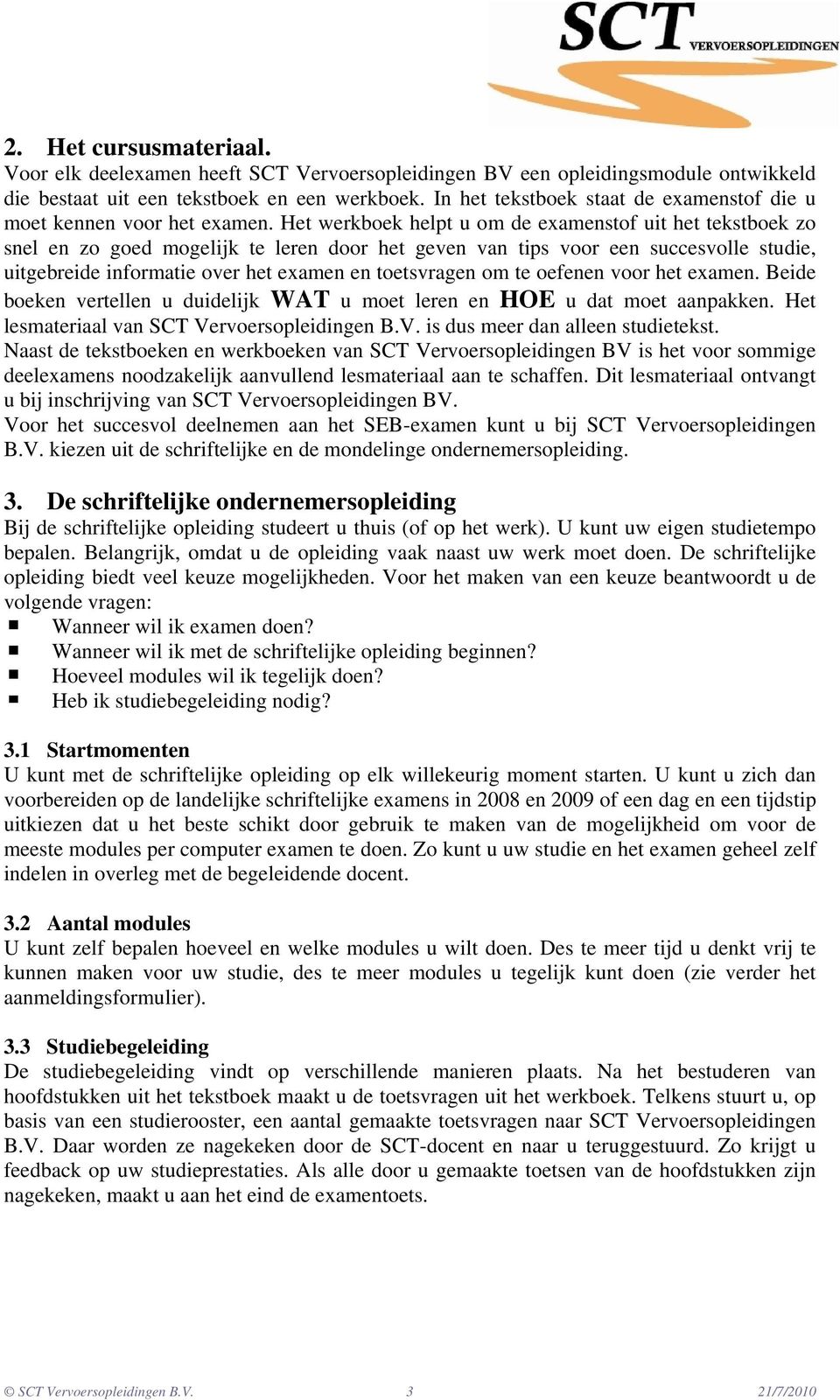 Het werkboek helpt u om de examenstof uit het tekstboek zo snel en zo goed mogelijk te leren door het geven van tips voor een succesvolle studie, uitgebreide informatie over het examen en toetsvragen