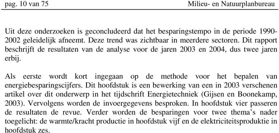 Dit hoofdstuk is een bewerking van een in 2003 verschenen artikel over dit onderwerp in het tijdschrift Energietechniek (Gijsen en Boonekamp, 2003). Vervolgens worden de invoergegevens besproken.