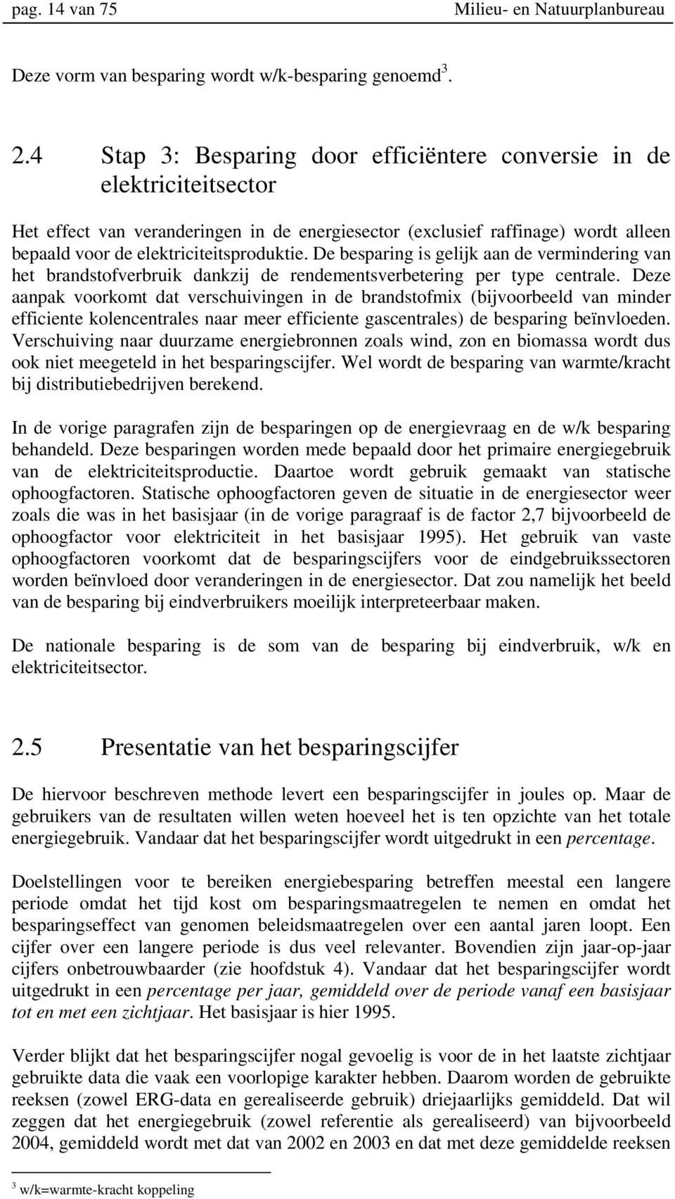 De besparing is gelijk aan de vermindering van het brandstofverbruik dankzij de rendementsverbetering per type centrale.