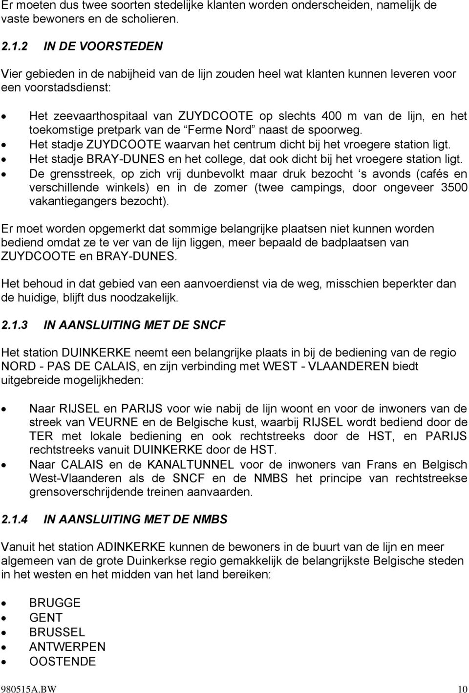 toekomstige pretpark van de Ferme Nord naast de spoorweg. Het stadje ZUYDCOOTE waarvan het centrum dicht bij het vroegere station ligt.