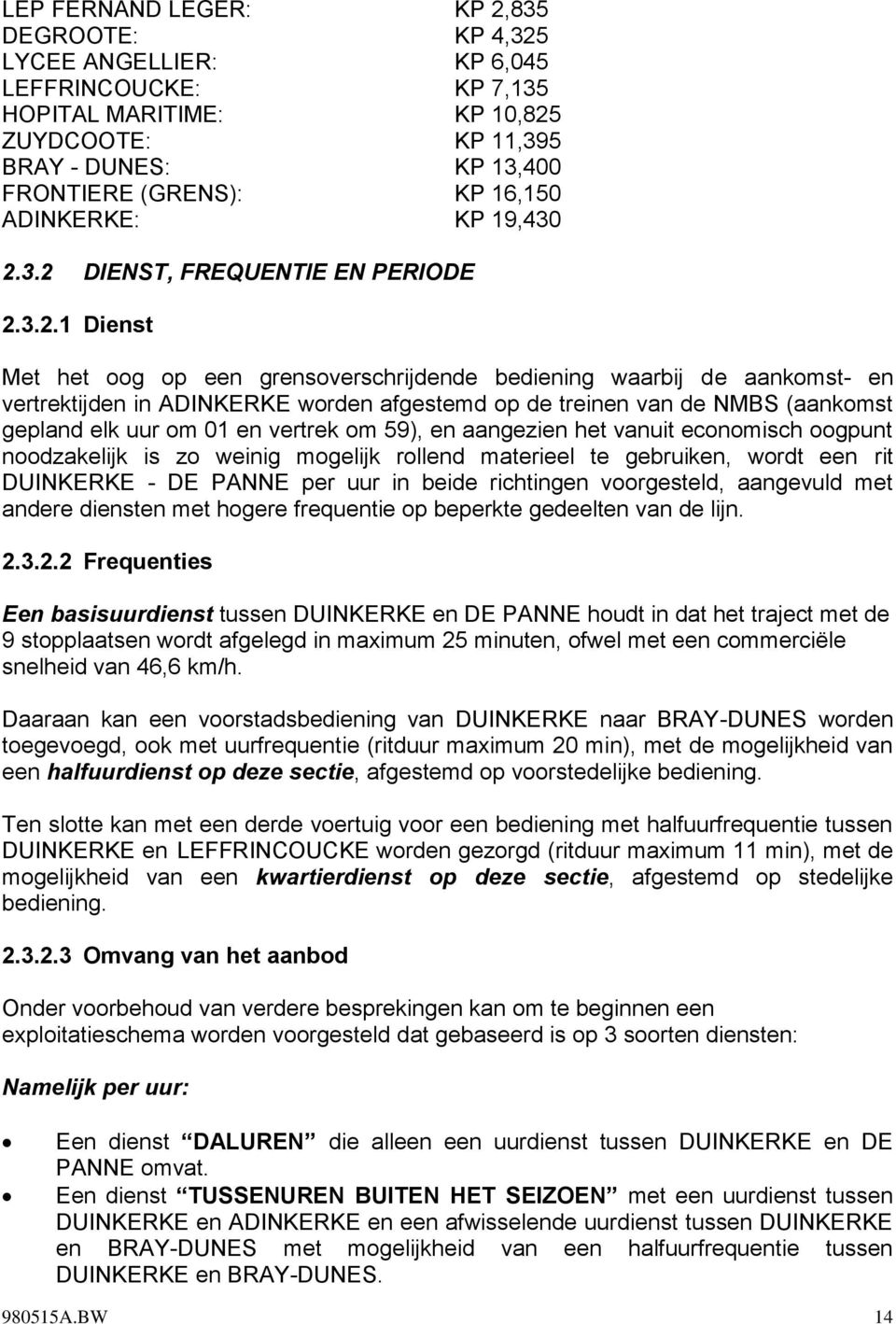 3.2 DIENST, FREQUENTIE EN PERIODE 2.3.2.1 Dienst Met het oog op een grensoverschrijdende bediening waarbij de aankomst- en vertrektijden in ADINKERKE worden afgestemd op de treinen van de NMBS