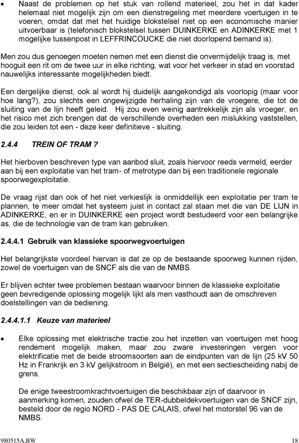 Men zou dus genoegen moeten nemen met een dienst die onvermijdelijk traag is, met hooguit een rit om de twee uur in elke richting, wat voor het verkeer in stad en voorstad nauwelijks interessante