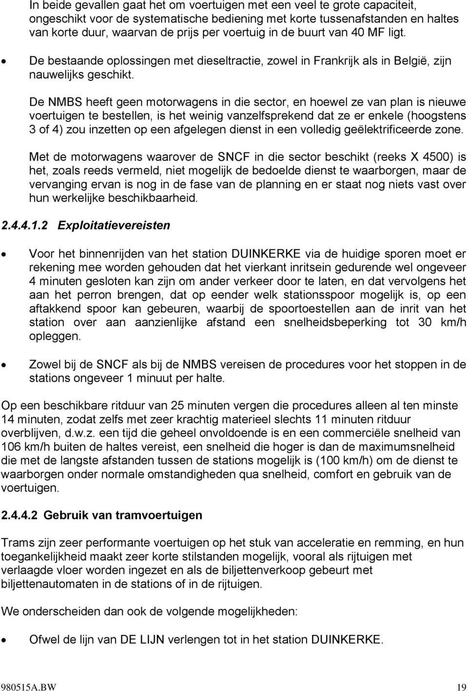 De NMBS heeft geen motorwagens in die sector, en hoewel ze van plan is nieuwe voertuigen te bestellen, is het weinig vanzelfsprekend dat ze er enkele (hoogstens 3 of 4) zou inzetten op een afgelegen