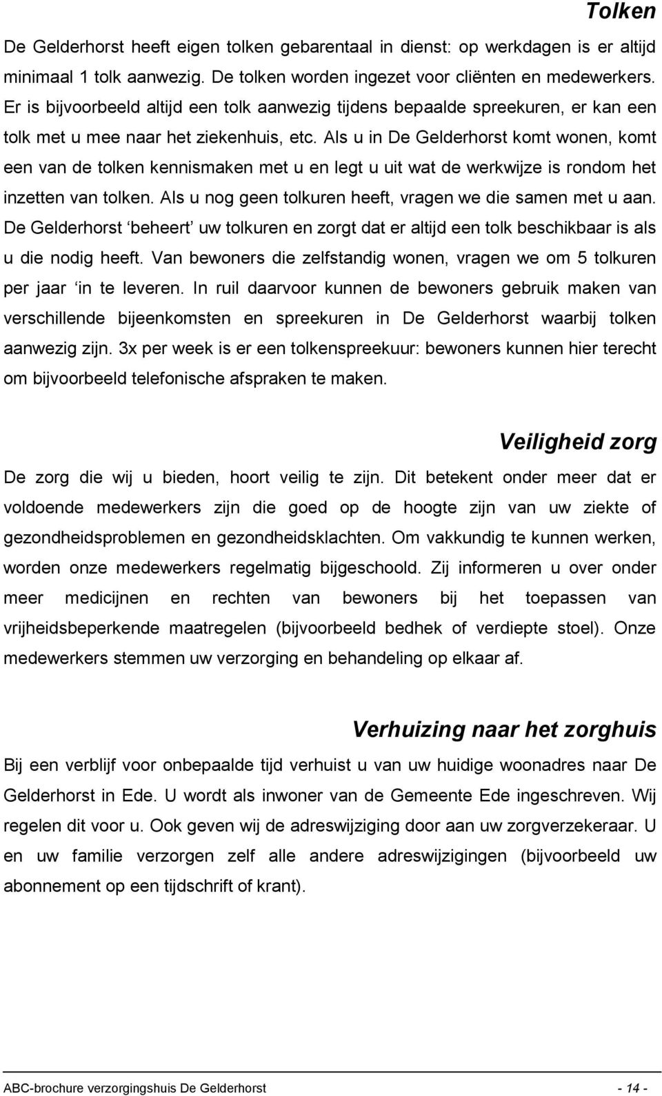 Als u in De Gelderhorst komt wonen, komt een van de tolken kennismaken met u en legt u uit wat de werkwijze is rondom het inzetten van tolken.