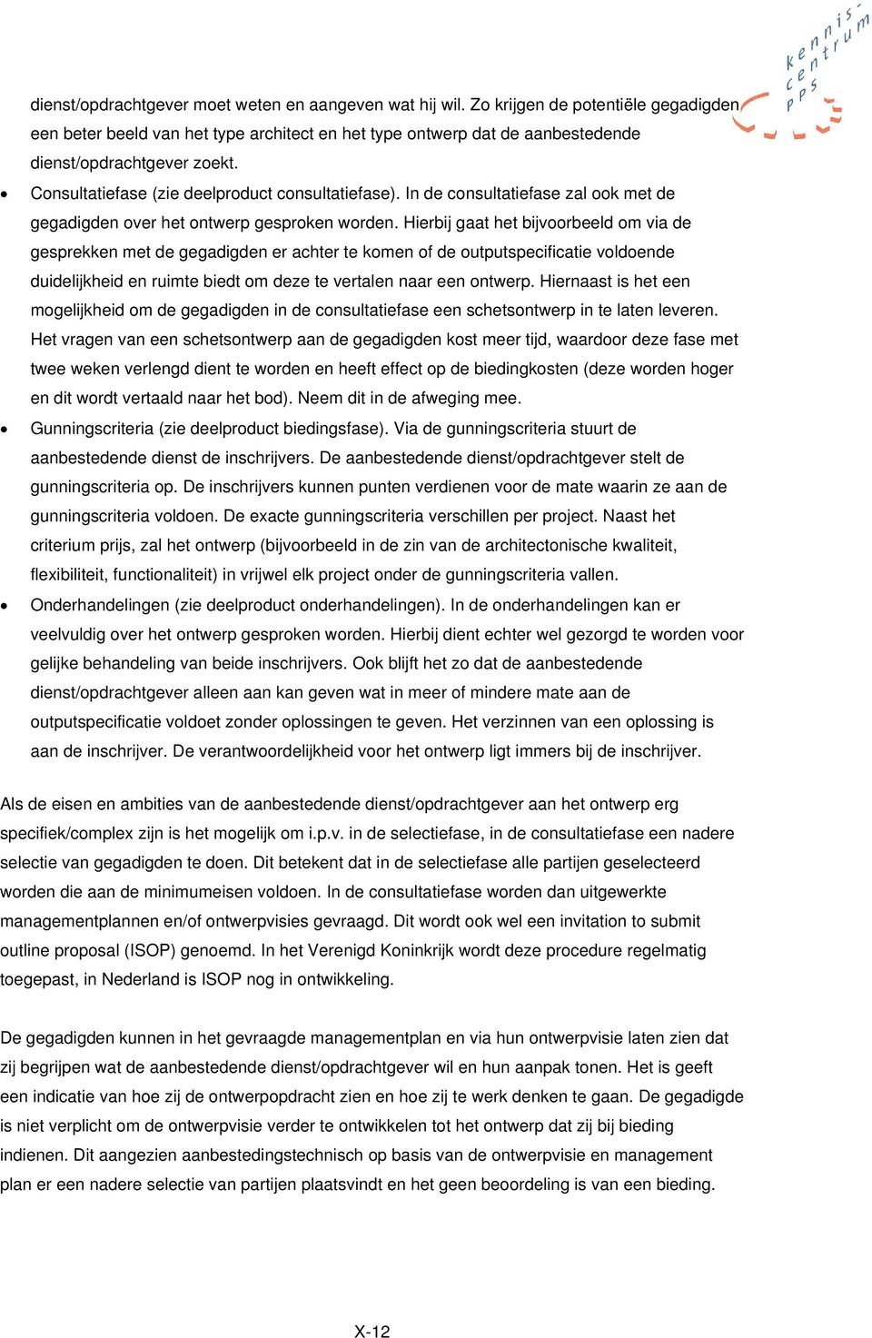 Hierbij gaat het bijvoorbeeld om via de gesprekken met de gegadigden er achter te komen of de outputspecificatie voldoende duidelijkheid en ruimte biedt om deze te vertalen naar een ontwerp.