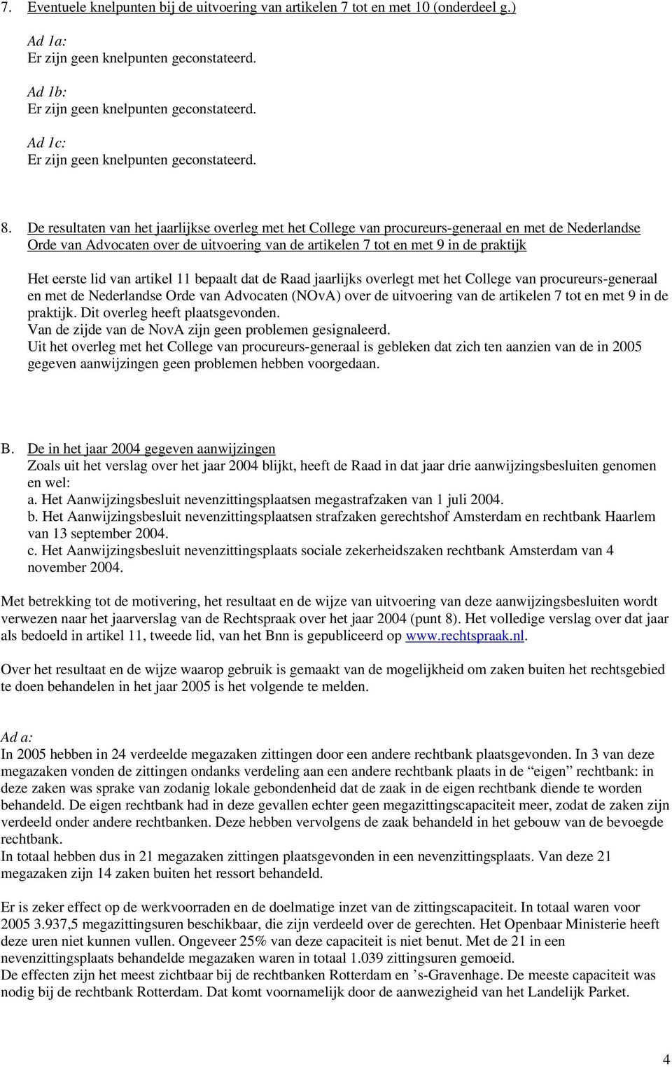 lid van artikel 11 bepaalt dat de Raad jaarlijks overlegt met het College van procureurs-generaal en met de Nederlandse Orde van Advocaten (NOvA) over de uitvoering van de artikelen 7 tot en met 9 in