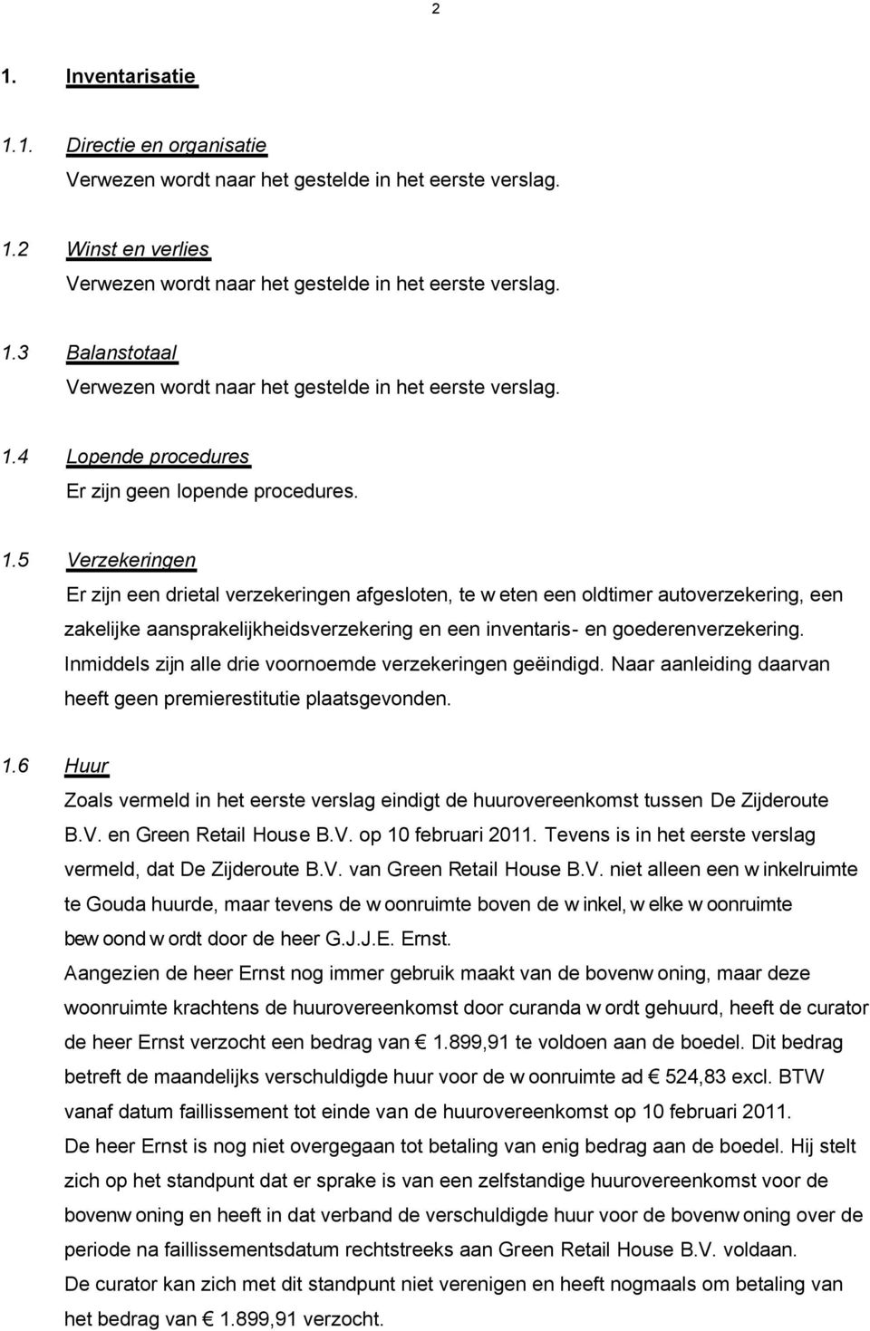 6 Huur Zoals vermeld in het eerste verslag eindigt de huurovereenkomst tussen De Zijderoute B.V. en Green Retail House B.V. op 10 februari 2011.