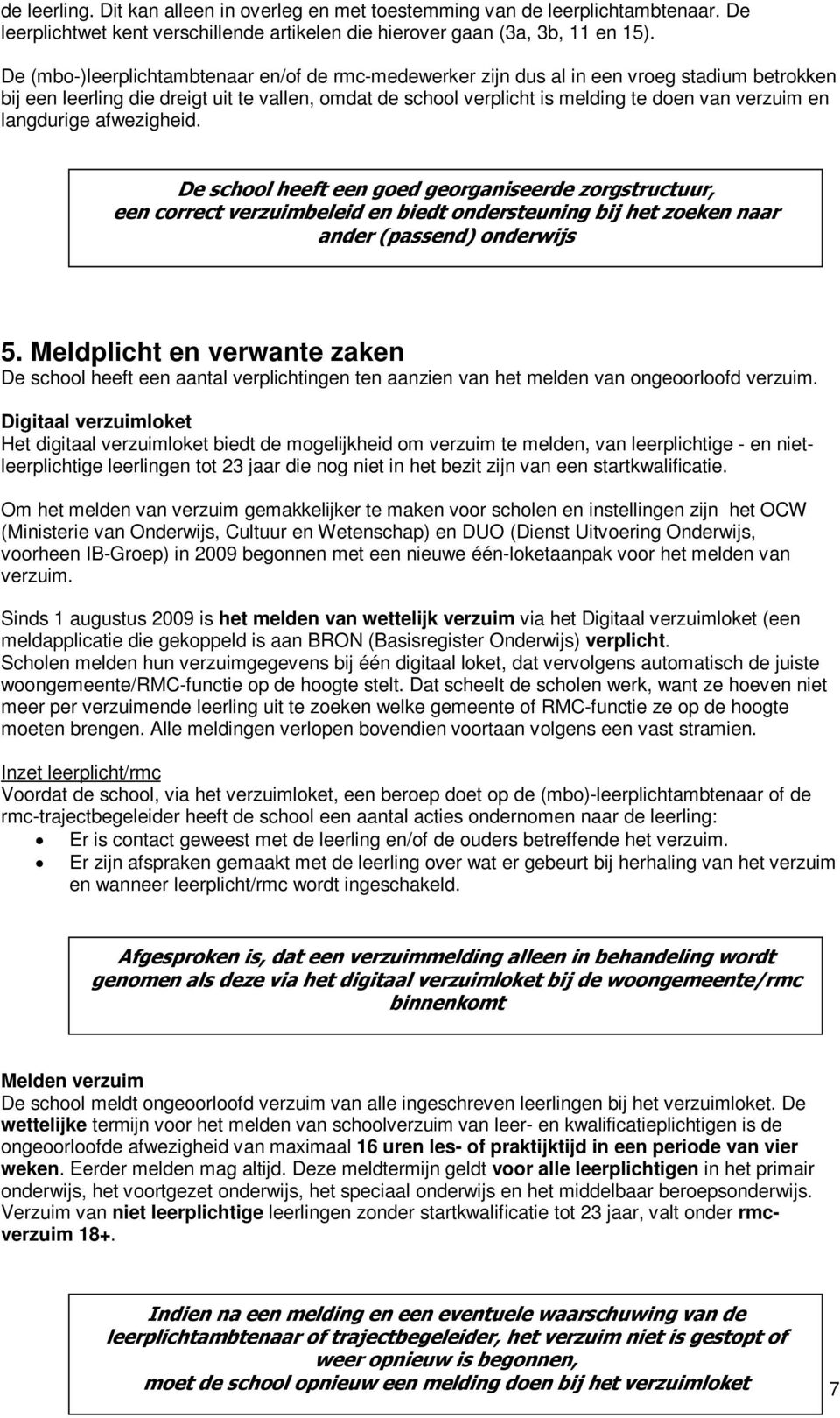 langdurige afwezigheid. De school heeft een goed georganiseerde zorgstructuur, een correct verzuimbeleid en biedt. ondersteuning bij het zoeken naar ander (passend) onderwijs 5.