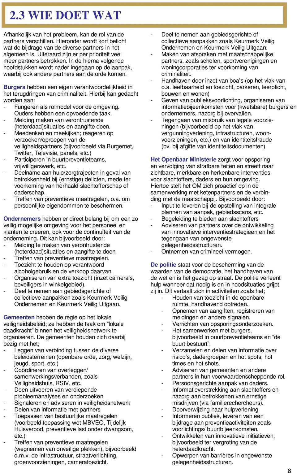 Burgers hebben een eigen verantwoordelijkheid in het terugdringen van criminaliteit. Hierbij kan gedacht worden aan: - Fungeren als rolmodel voor de omgeving. Ouders hebben een opvoedende taak.