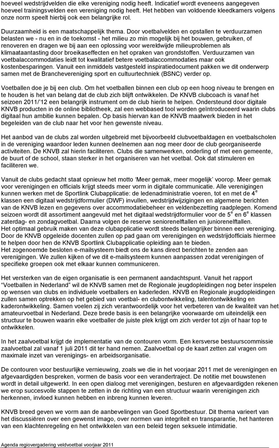 Door voetbalvelden en opstallen te verduurzamen belasten we - nu en in de toekomst - het milieu zo min mogelijk bij het bouwen, gebruiken, of renoveren en dragen we bij aan een oplossing voor