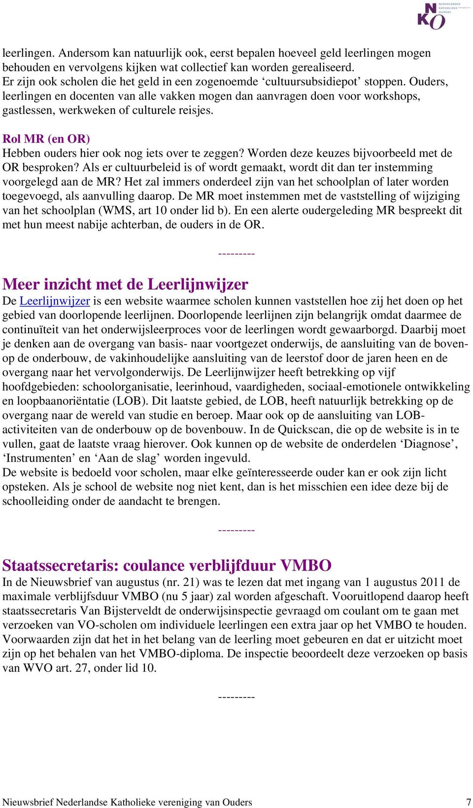 Ouders, leerlingen en docenten van alle vakken mogen dan aanvragen doen voor workshops, gastlessen, werkweken of culturele reisjes. Rol MR (en OR) Hebben ouders hier ook nog iets over te zeggen?