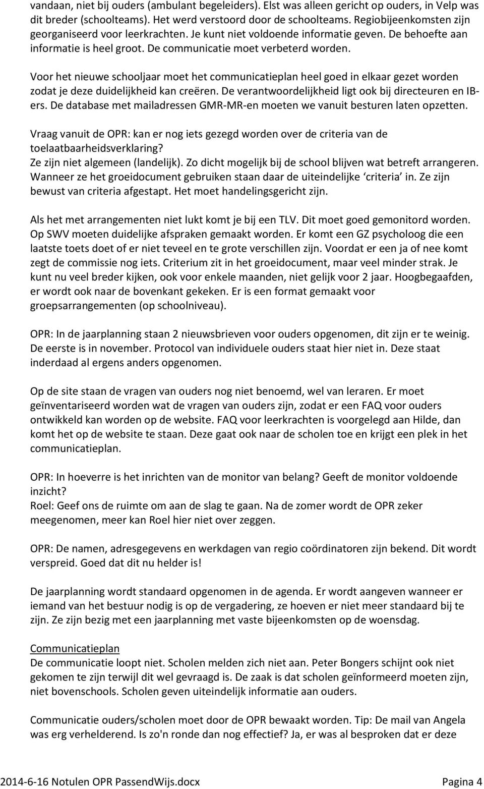 Voor het nieuwe schooljaar moet het communicatieplan heel goed in elkaar gezet worden zodat je deze duidelijkheid kan creëren. De verantwoordelijkheid ligt ook bij directeuren en IBers.