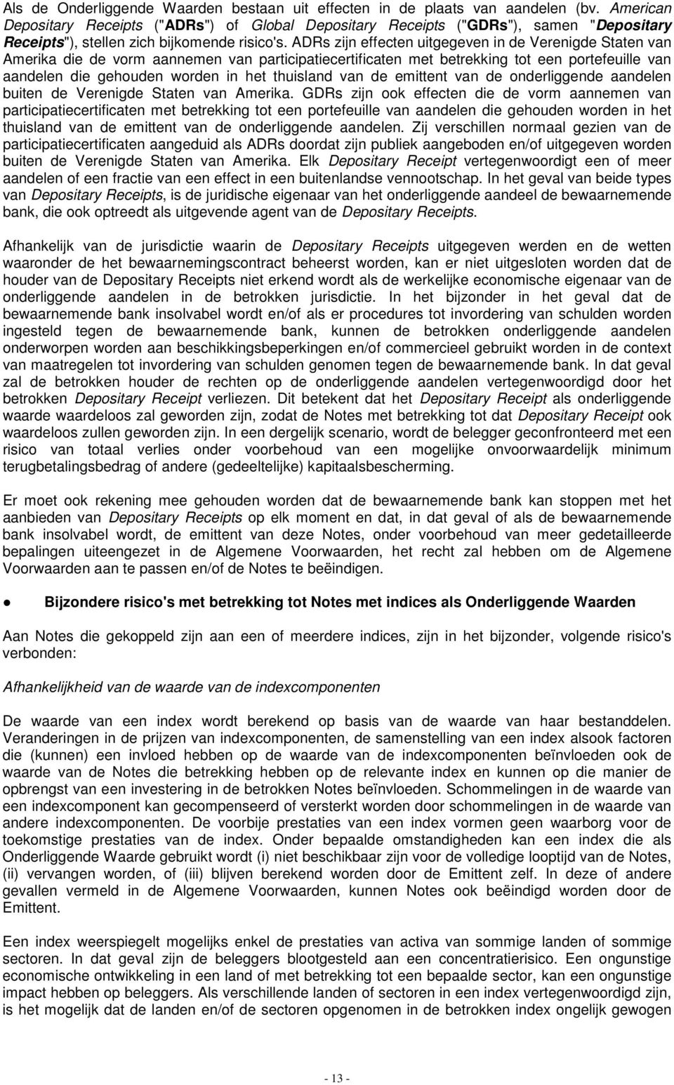 ADRs zijn effecten uitgegeven in de Verenigde Staten van Amerika die de vorm aannemen van participatiecertificaten met betrekking tot een portefeuille van aandelen die gehouden worden in het