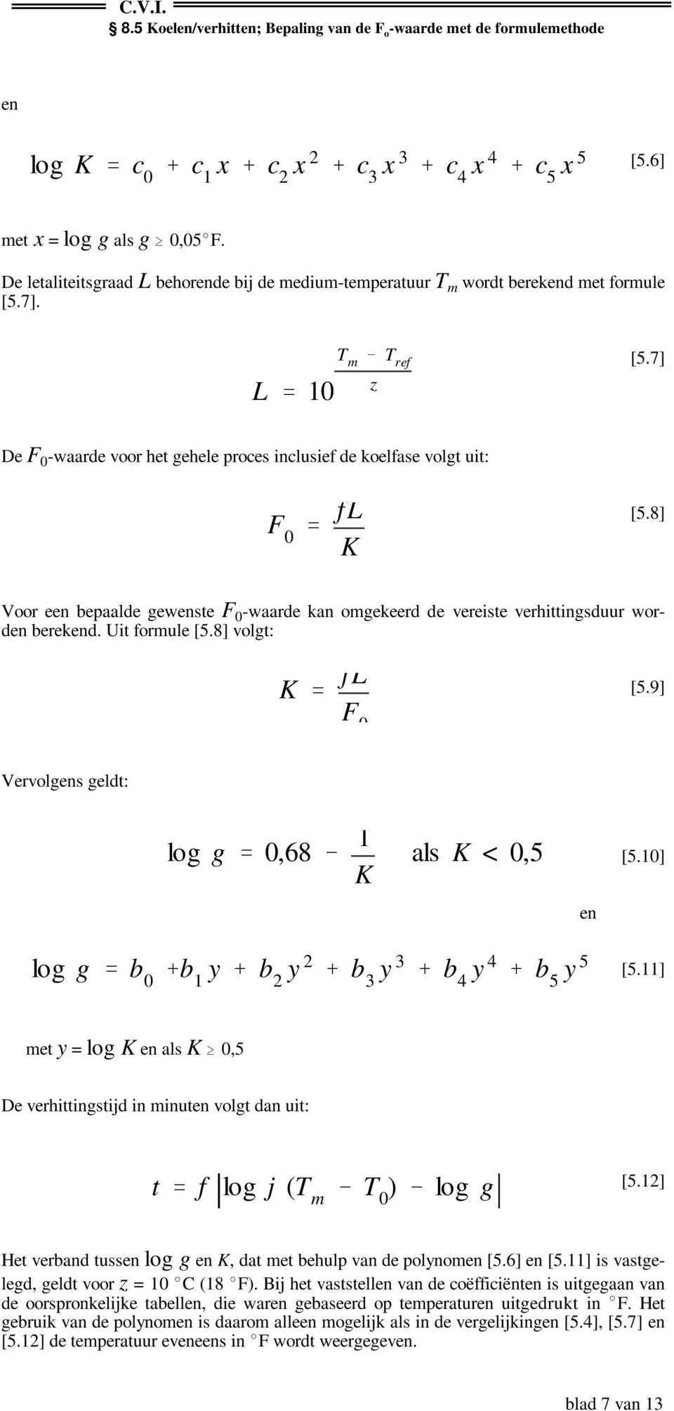 8] Voor een bepaalde gewenste F 0 -waarde kan omgekeerd de vereiste verhittingsduur worden berekend. Uit formule [5.8] volgt: K ' fl F 0 [5.9] Vervolgens geldt: log g ' 0,68 & 1 K als K <0,5 [5.