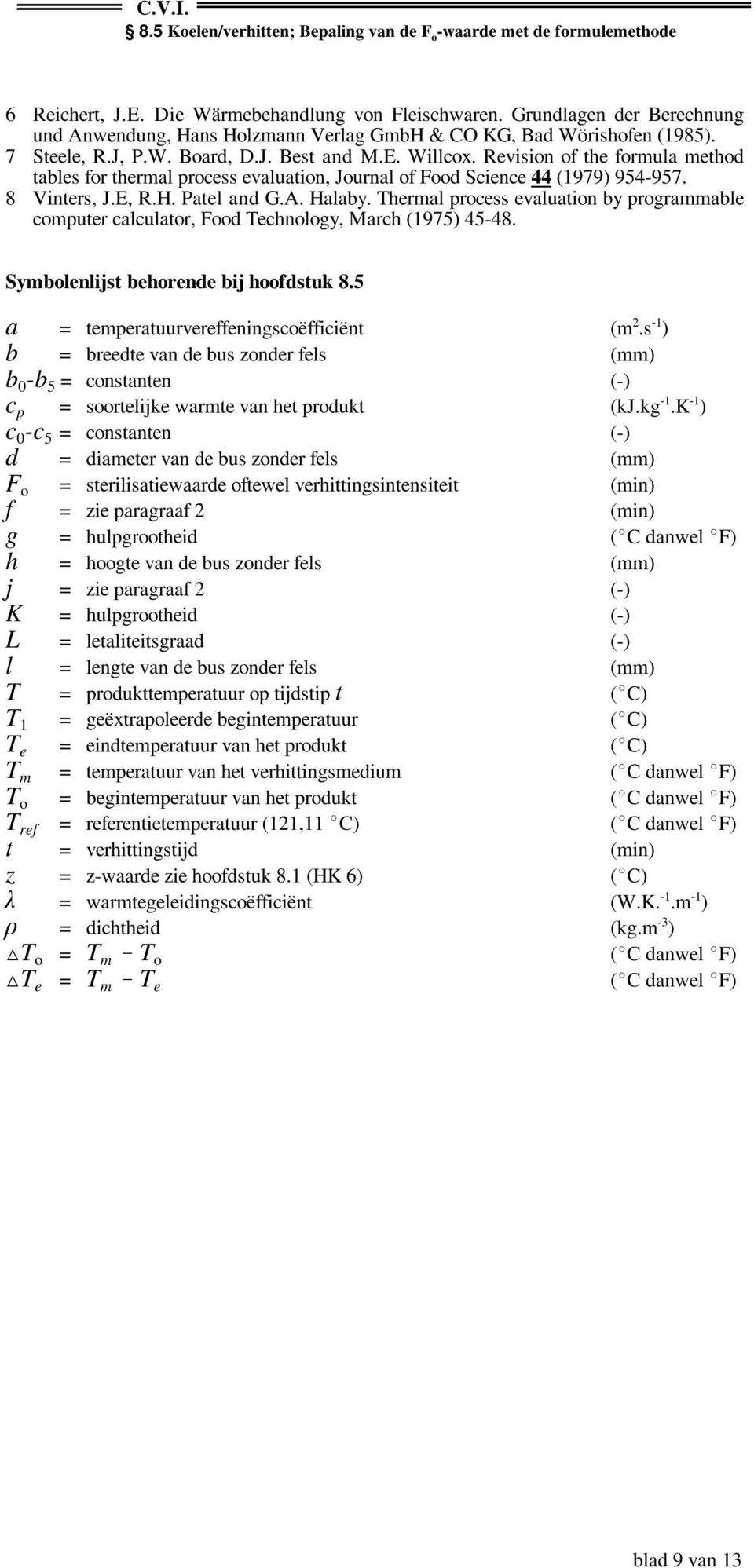 Thermal process evaluation by programmable computer calculator, Food Technology, March (1975) 45-48. Symbolenlijst behorende bij hoofdstuk 8.5 a = temperatuurvereffeningscoëfficiënt (m 2.