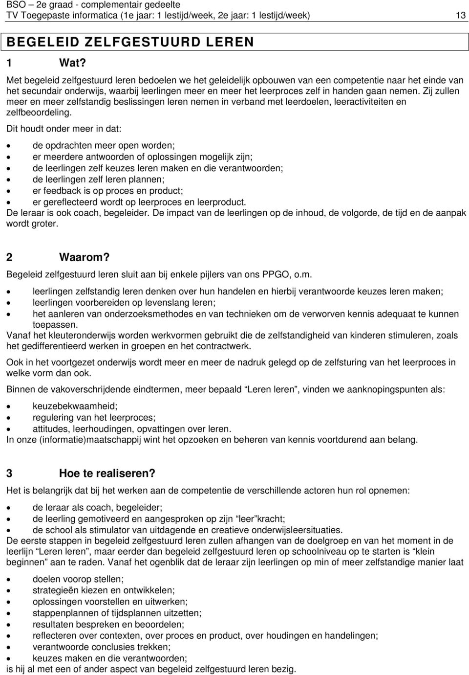 nemen. Zij zullen meer en meer zelfstandig beslissingen leren nemen in verband met leerdoelen, leeractiviteiten en zelfbeoordeling.