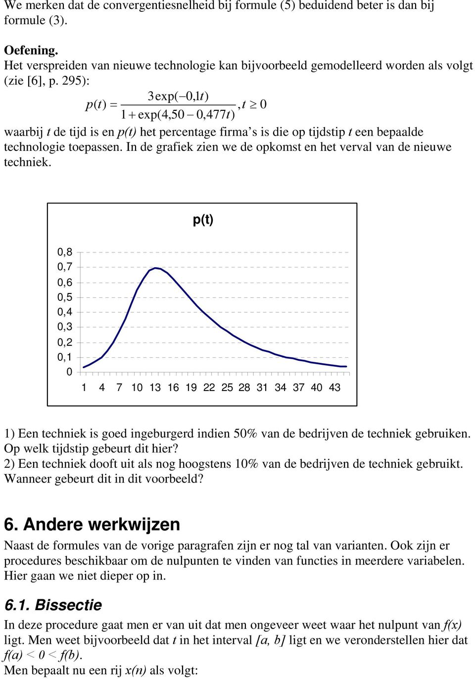 95): 3exp( 0,t ) p ( =, t 0 + exp(4,50 0,477 waarbij t de tijd is en p( het percentage firma s is die op tijdstip t een bepaalde technologie toepassen.