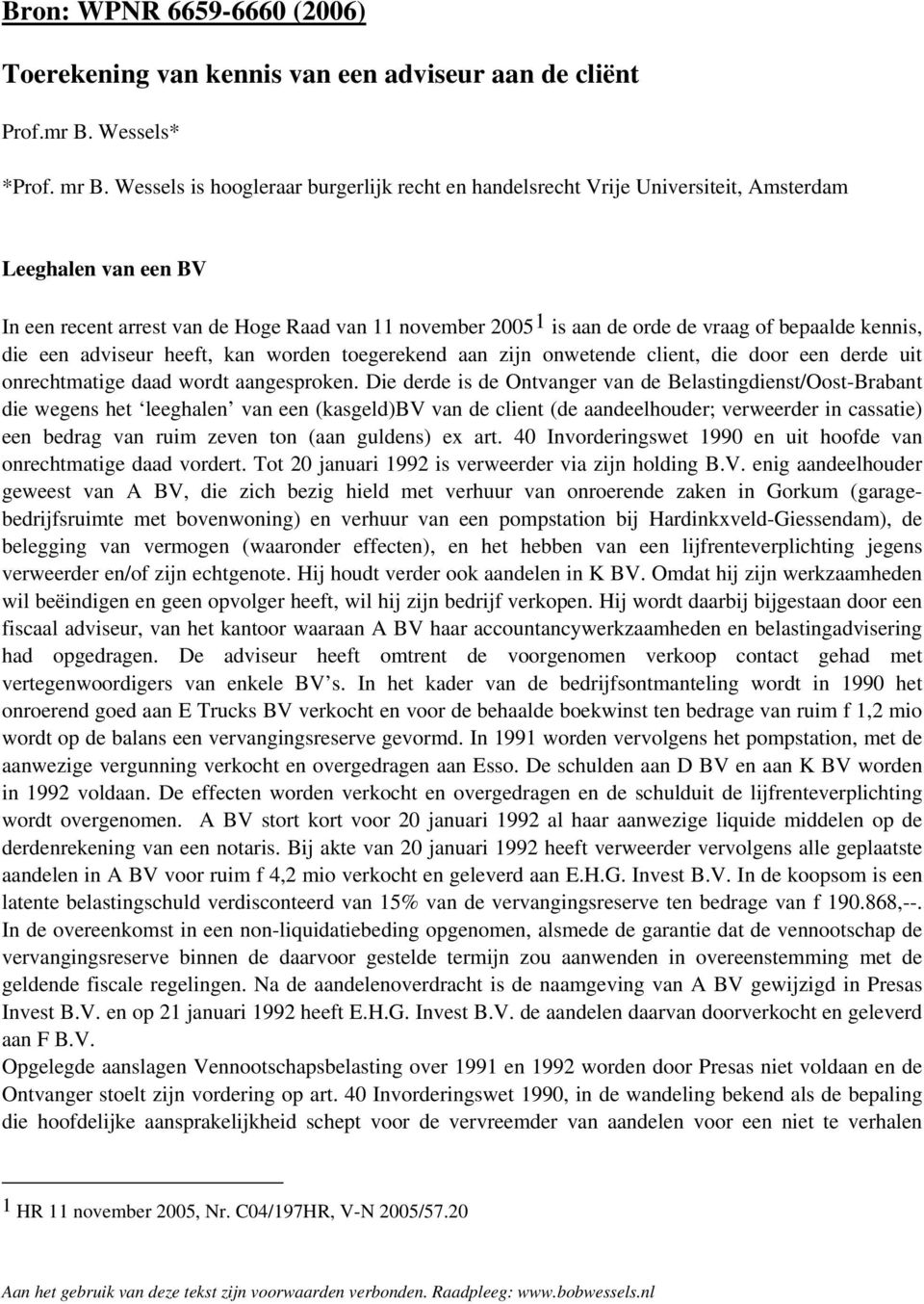 bepaalde kennis, die een adviseur heeft, kan worden toegerekend aan zijn onwetende client, die door een derde uit onrechtmatige daad wordt aangesproken.