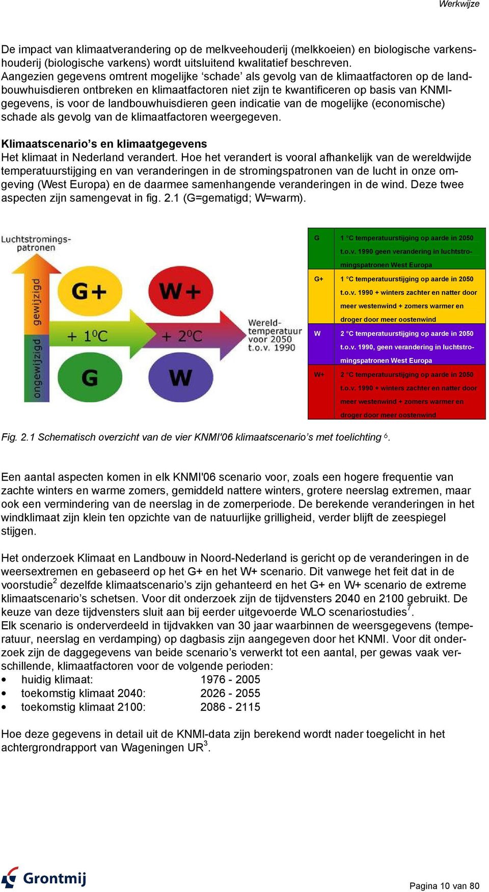 landbouwhuisdieren geen indicatie van de mogelijke (economische) schade als gevolg van de klimaatfactoren weergegeven. Klimaatscenario s en klimaatgegevens Het klimaat in Nederland verandert.