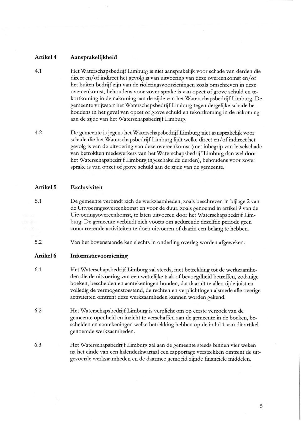 zijn van dc rioleringsvoorzicningcn zoals omschreven in deze overeenkomst, behoudens voor zover sprake is van opzet of grove schuld en tekortkoming in de nakoming aan de zijde van het