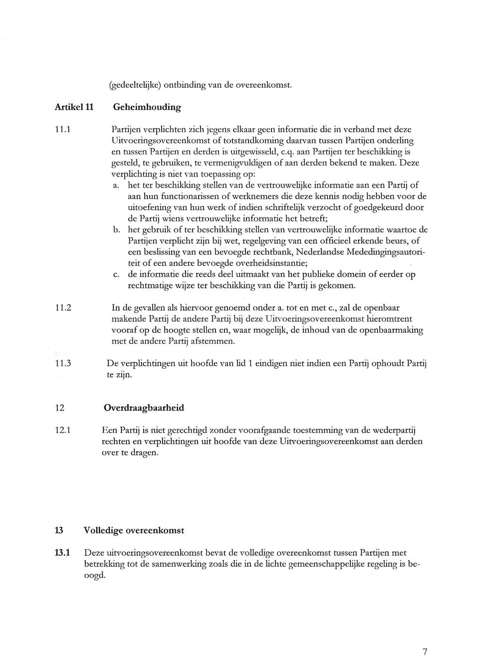 uitgewisseld, c.q. aan Partijen ter beschikking is gesteld, te gebruiken, te vermenigvuldigen of aan derden bekend te maken. Deze verplichting is niet van toepassing op: a.