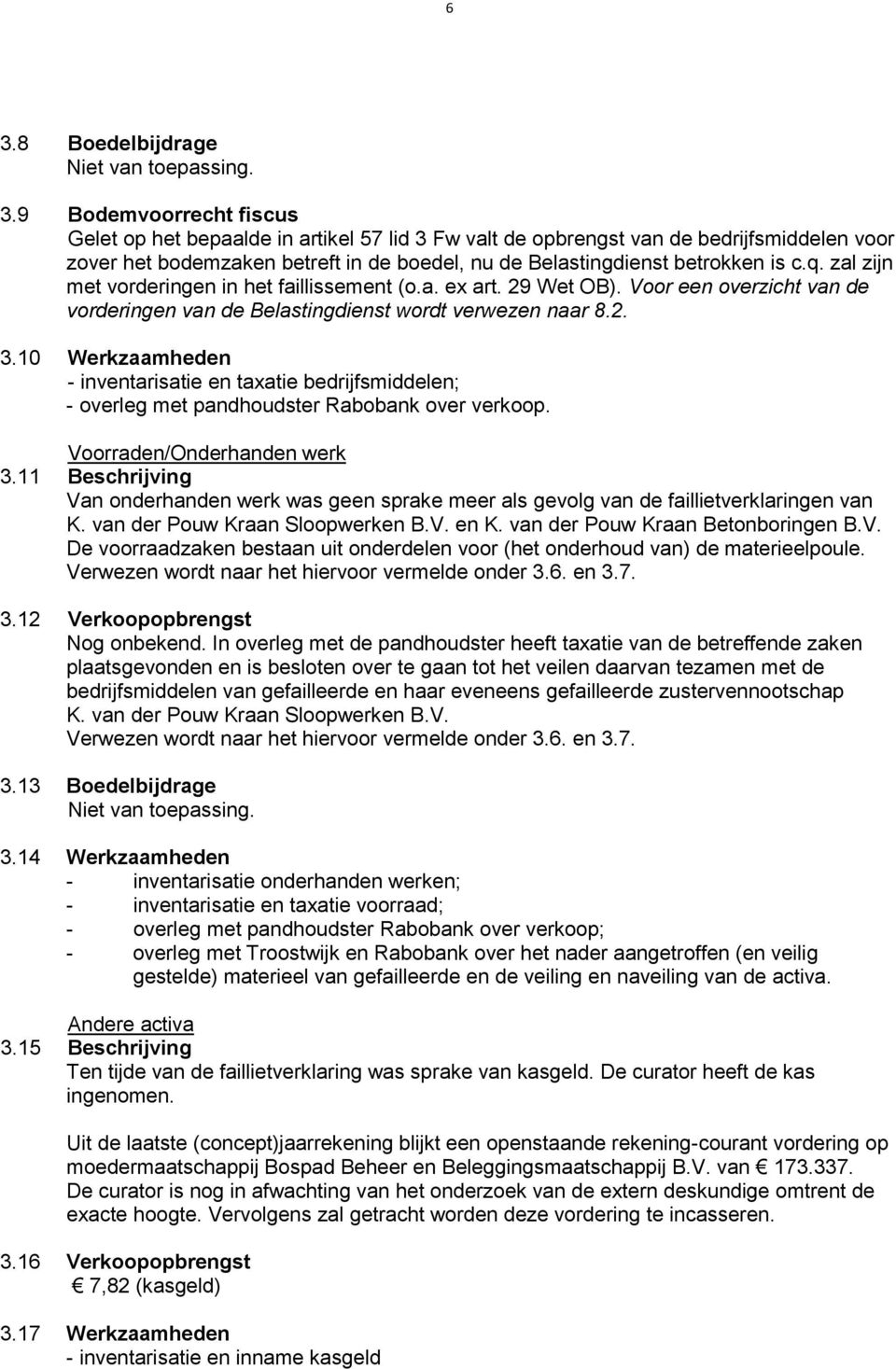 zal zijn met vorderingen in het faillissement (o.a. ex art. 29 Wet OB). Voor een overzicht van de vorderingen van de Belastingdienst wordt verwezen naar 8.2. 3.