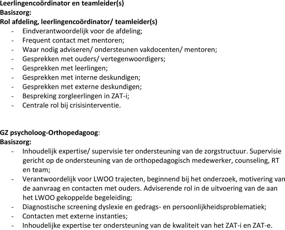 zorgleerlingen in ZAT-i; - Centrale rol bij crisisinterventie. GZ psycholoog-orthopedagoog: Basiszorg: - Inhoudelijk expertise/ supervisie ter ondersteuning van de zorgstructuur.