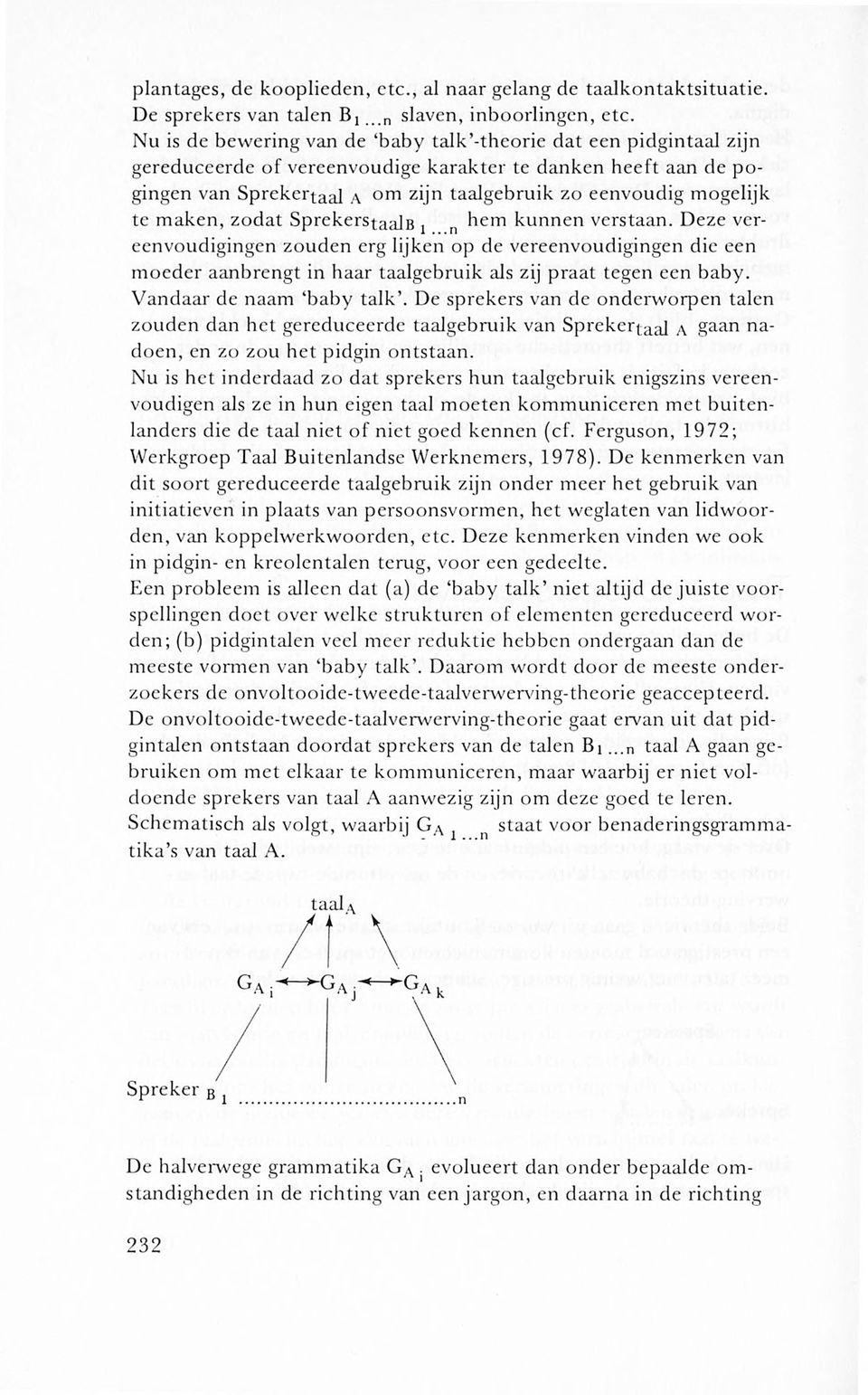 te maken, zodat SprekerstaalB ^ n hem kunnen verstaan. Deze vereenvoudigingen zouden erg lijken op de vereenvoudigingen die een moeder aanbrengt in haar taalgebruik als zij praat tegen een baby.