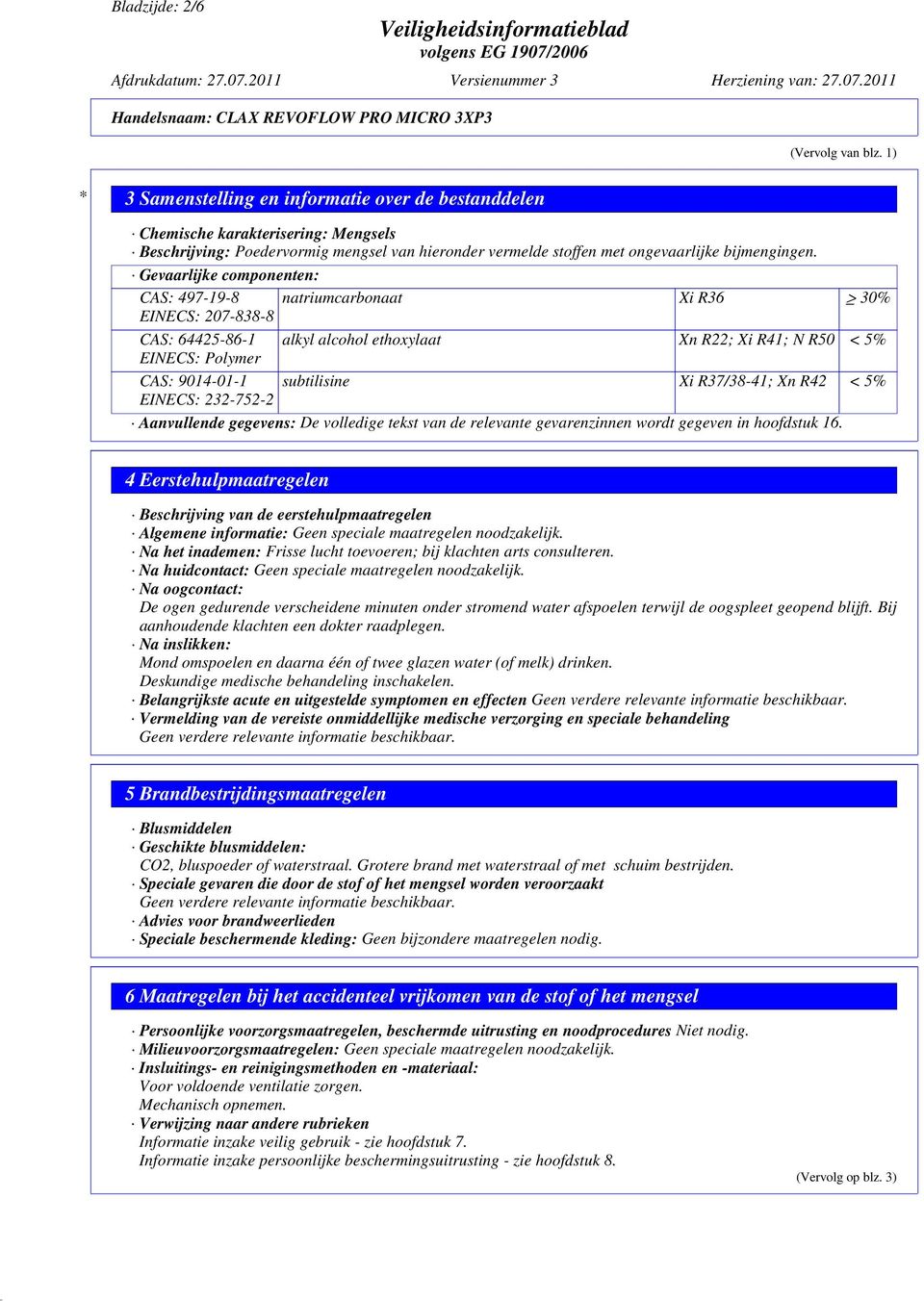 Gevaarlijke componenten: CAS: 497-19-8 natriumcarbonaat Xi R36 30% EINECS: 207-838-8 CAS: 64425-86-1 alkyl alcohol ethoxylaat Xn R22; Xi R41; N R50 < 5% EINECS: Polymer CAS: 9014-01-1 subtilisine Xi