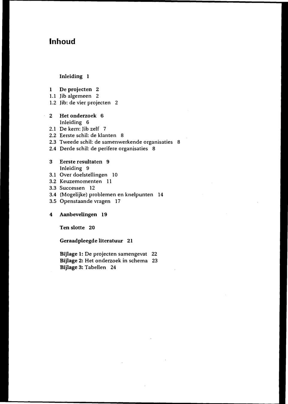 4 Derde schil: de perifere organisaties 8 3 Eerste resultaten 9 Inleiding 9 3.1 Over doelstellingen 10 3.2 Keuzemomenten 11 3.3 Successen 12 3.