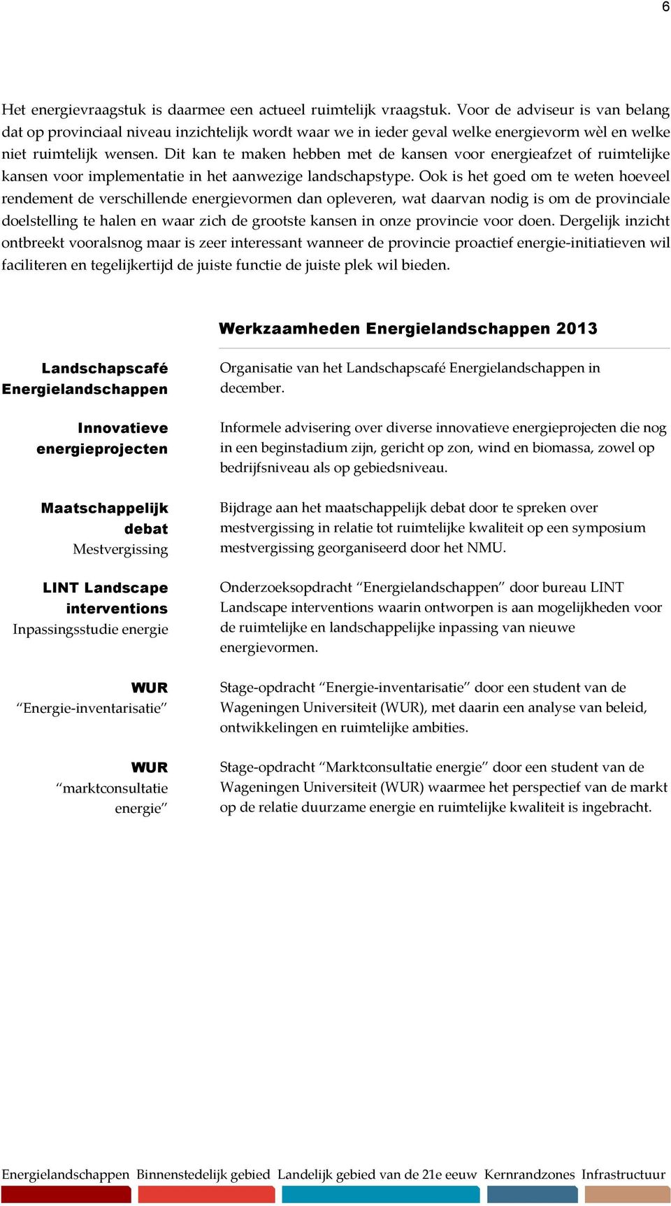 Dit kan te maken hebben met de kansen voor energieafzet of ruimtelijke kansen voor implementatie in het aanwezige landschapstype.