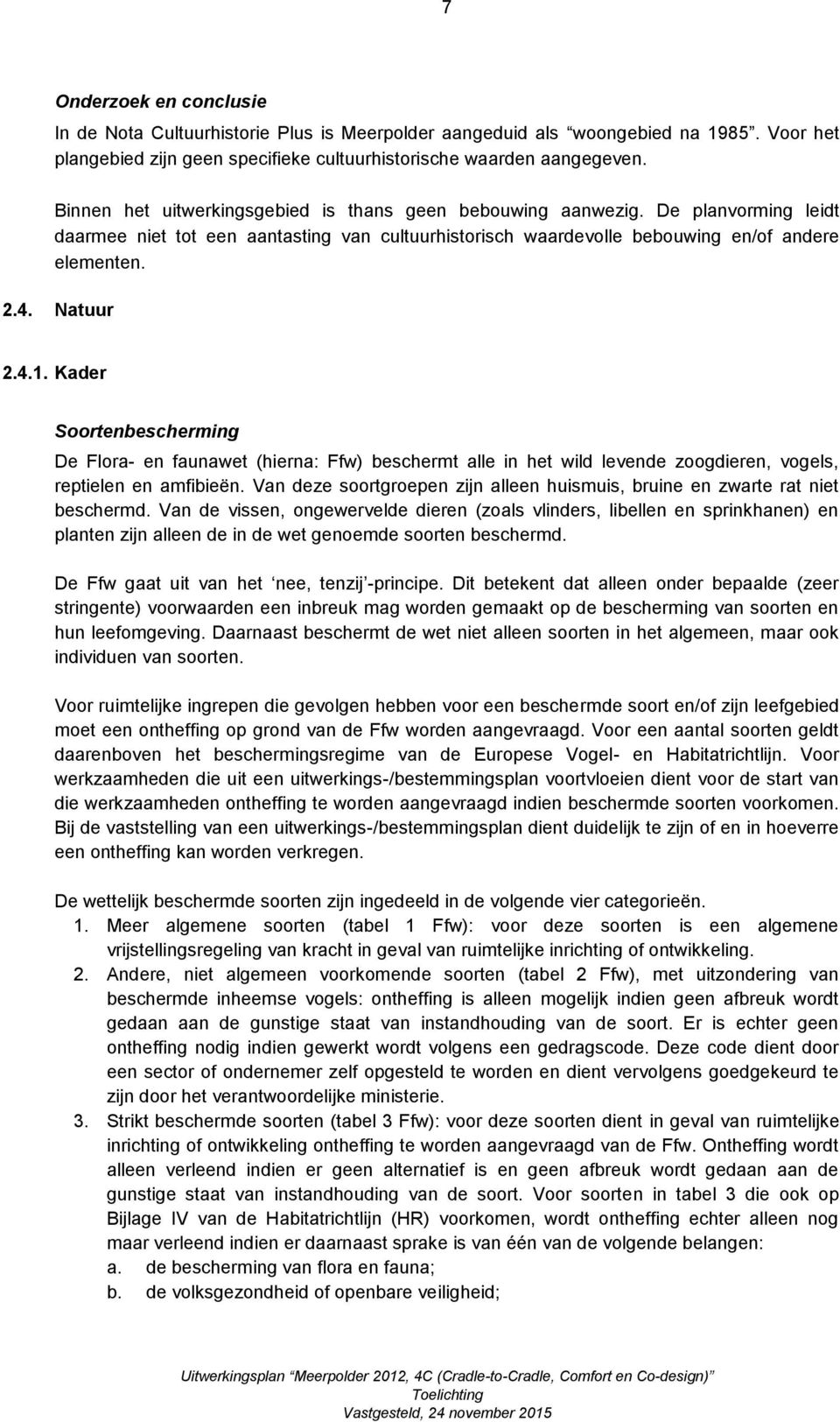 Kader Soortenbescherming De Flora- en faunawet (hierna: Ffw) beschermt alle in het wild levende zoogdieren, vogels, reptielen en amfibieën.