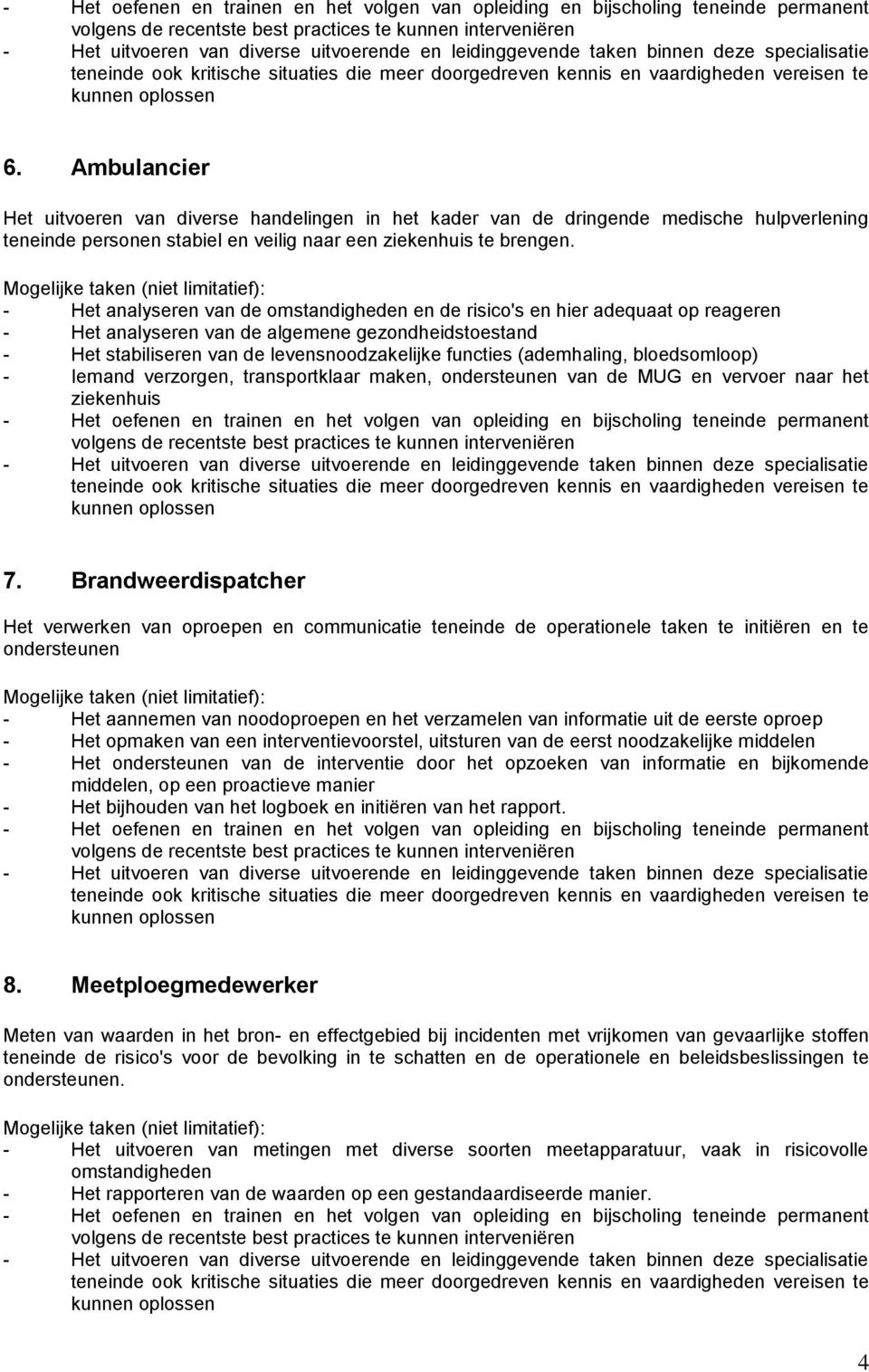 (ademhaling, bloedsomloop) - Iemand verzorgen, transportklaar maken, ondersteunen van de MUG en vervoer naar het ziekenhuis 7.