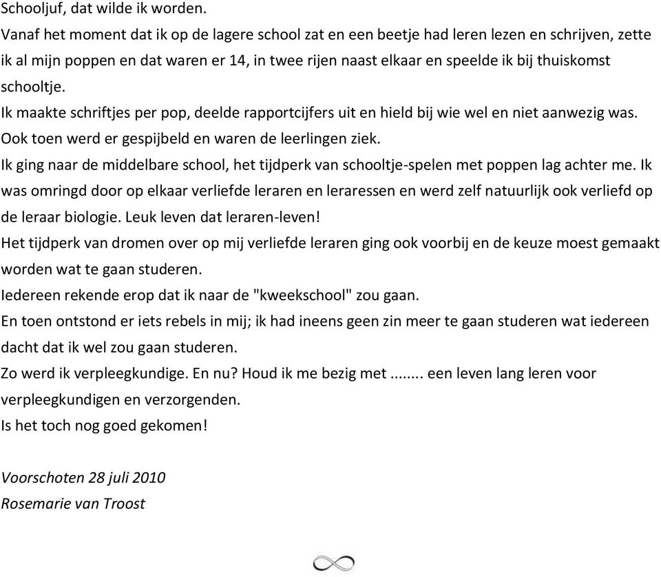 schooltje. Ik maakte schriftjes per pop, deelde rapportcijfers uit en hield bij wie wel en niet aanwezig was. Ook toen werd er gespijbeld en waren de leerlingen ziek.