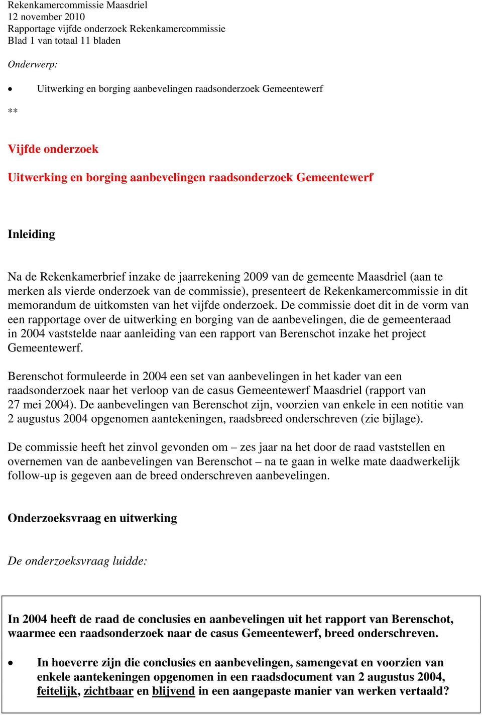 De commissie doet dit in de vorm van een rapportage over de uitwerking en borging van de aanbevelingen, die de gemeenteraad in 2004 vaststelde naar aanleiding van een rapport van Berenschot inzake