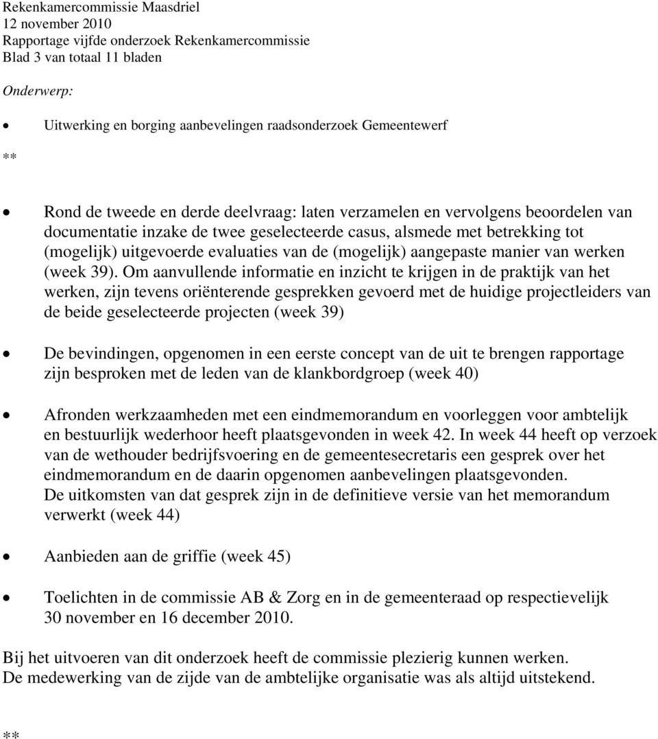 Om aanvullende informatie en inzicht te krijgen in de praktijk van het werken, zijn tevens oriënterende gesprekken gevoerd met de huidige projectleiders van de beide geselecteerde projecten (week 39)