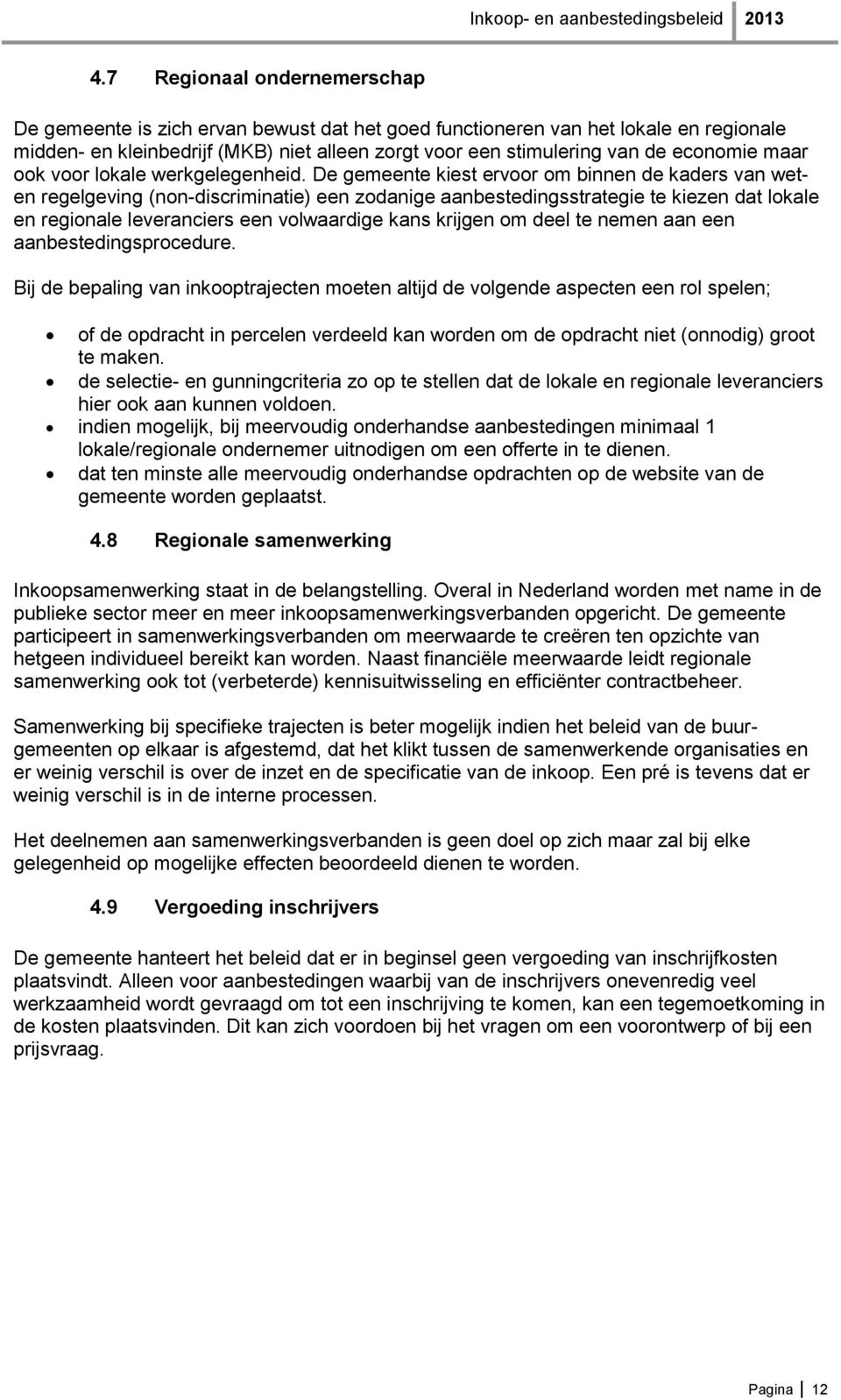 De gemeente kiest ervoor om binnen de kaders van weten regelgeving (non-discriminatie) een zodanige aanbestedingsstrategie te kiezen dat lokale en regionale leveranciers een volwaardige kans krijgen