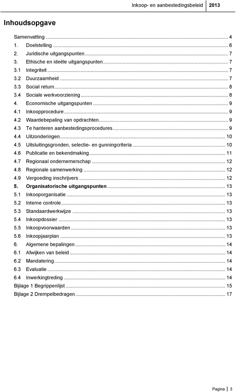 5 Uitsluitingsgronden, selectie- en gunningcriteria... 10 4.6 Publicatie en bekendmaking... 11 4.7 Regionaal ondernemerschap... 12 4.8 Regionale samenwerking... 12 4.9 Vergoeding inschrijvers... 12 5.