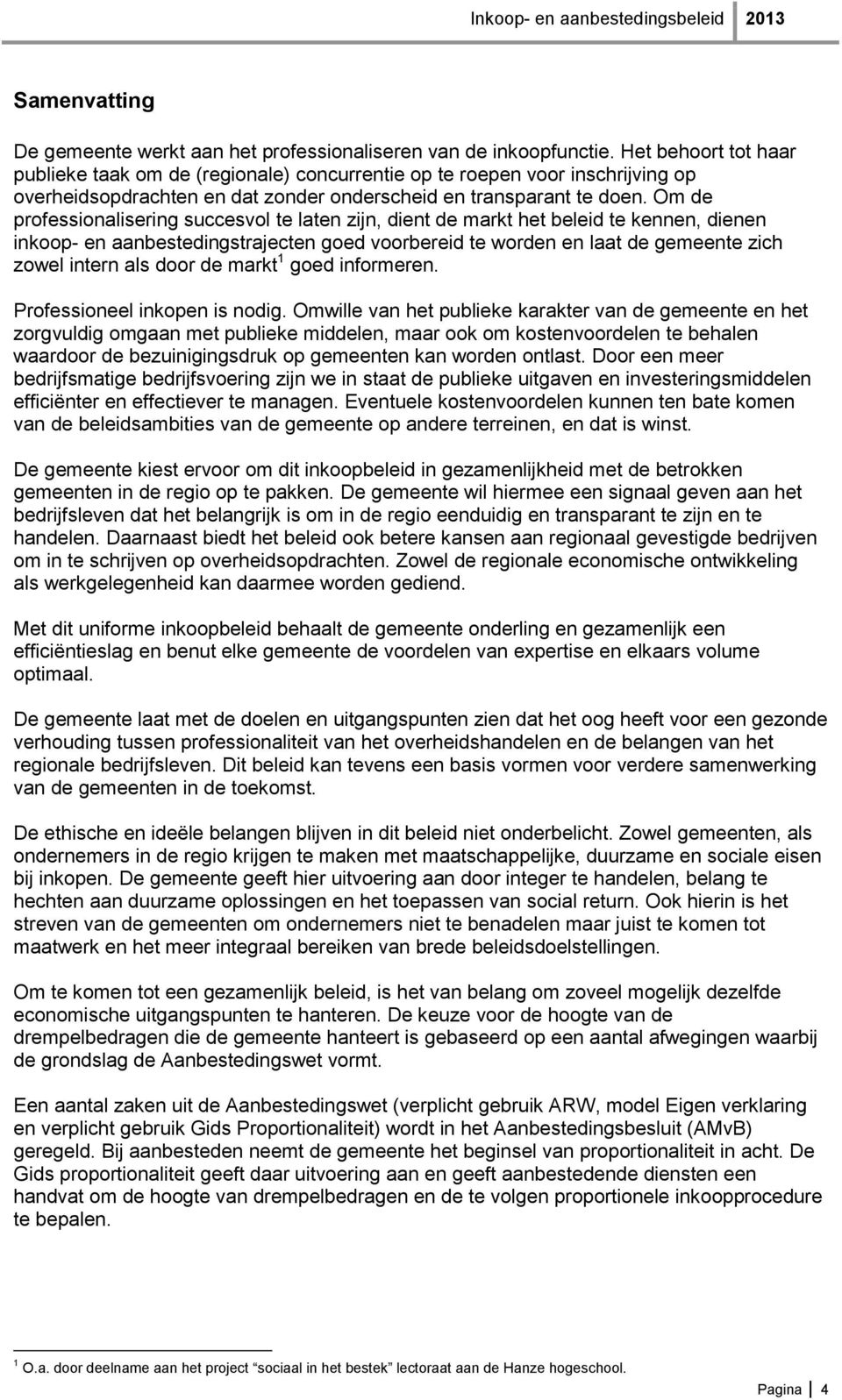 Om de professionalisering succesvol te laten zijn, dient de markt het beleid te kennen, dienen inkoop- en aanbestedingstrajecten goed voorbereid te worden en laat de gemeente zich zowel intern als