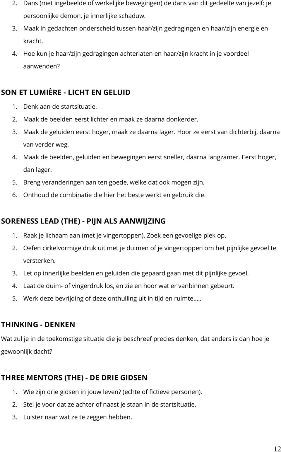 SON ET LUMIÈRE - LICHT EN GELUID 1. Denk aan de startsituatie. 2. Maak de beelden eerst lichter en maak ze daarna donkerder. 3. Maak de geluiden eerst hoger, maak ze daarna lager.