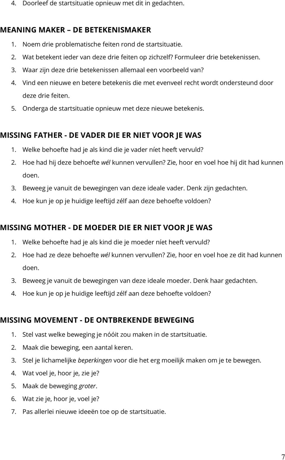 Vind een nieuwe en betere betekenis die met evenveel recht wordt ondersteund door deze drie feiten. 5. Onderga de startsituatie opnieuw met deze nieuwe betekenis.