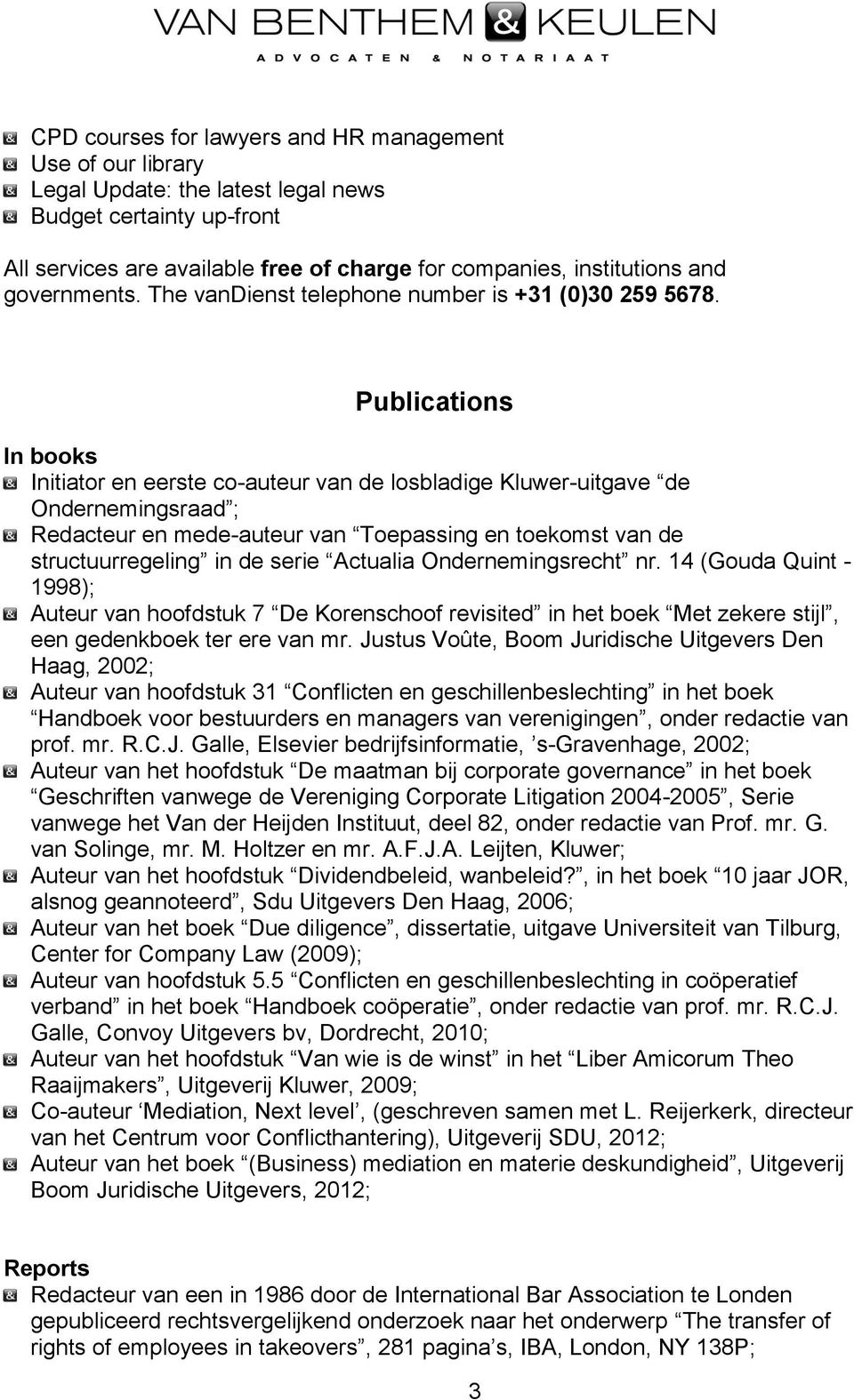 Publications In books Initiator en eerste co-auteur van de losbladige Kluwer-uitgave de Ondernemingsraad ; Redacteur en mede-auteur van Toepassing en toekomst van de structuurregeling in de serie