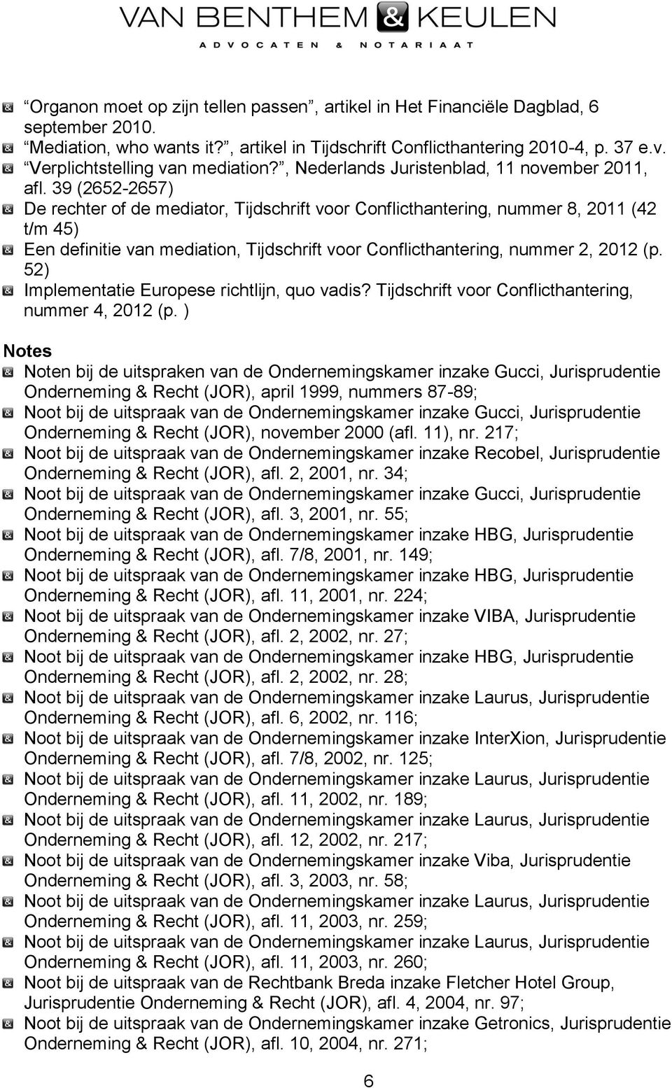 39 (2652-2657) De rechter of de mediator, Tijdschrift voor Conflicthantering, nummer 8, 2011 (42 t/m 45) Een definitie van mediation, Tijdschrift voor Conflicthantering, nummer 2, 2012 (p.