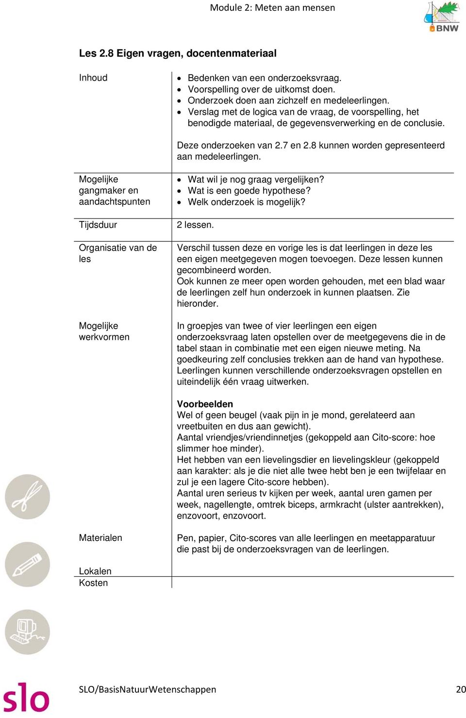 gangmaker en aandachtspunten Tijdsduur Organisatie van de les werkvormen Wat wil je nog graag vergelijken? Wat is een goede hypothese? Welk onderzoek is mogelijk? 2 lessen.