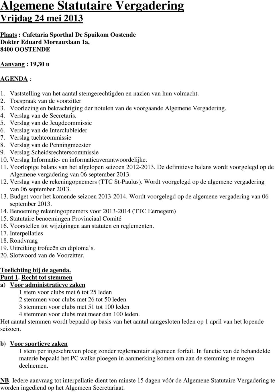 Verslag van de Secretaris. 5. Verslag van de Jeugdcommissie 6. Verslag van de Interclubleider 7. Verslag tuchtcommissie 8. Verslag van de Penningmeester 9. Verslag Scheidsrechterscommissie 10.