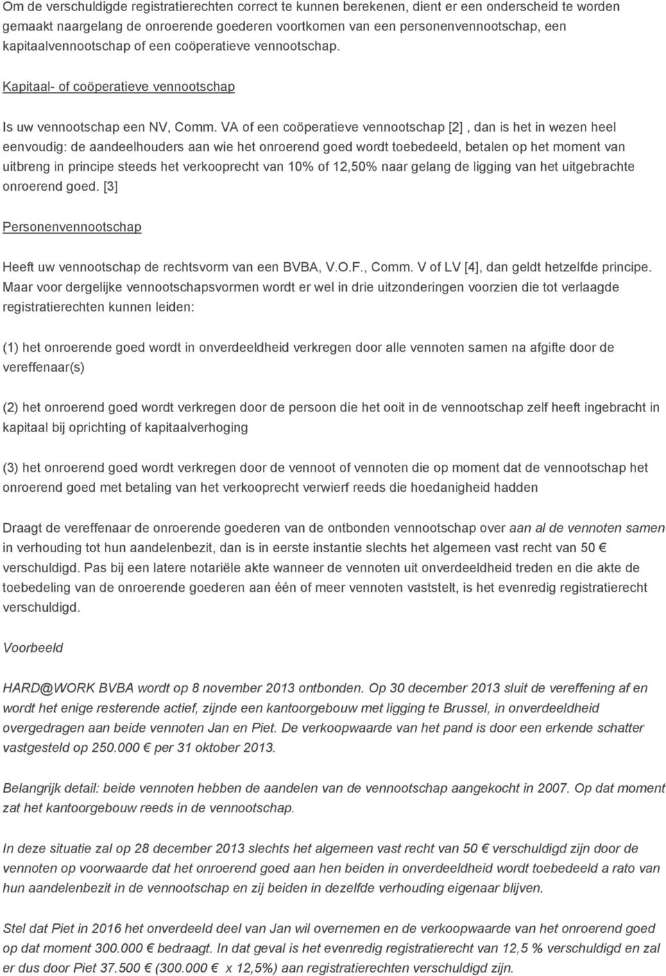 VA of een coöperatieve vennootschap [2], dan is het in wezen heel eenvoudig: de aandeelhouders aan wie het onroerend goed wordt toebedeeld, betalen op het moment van uitbreng in principe steeds het