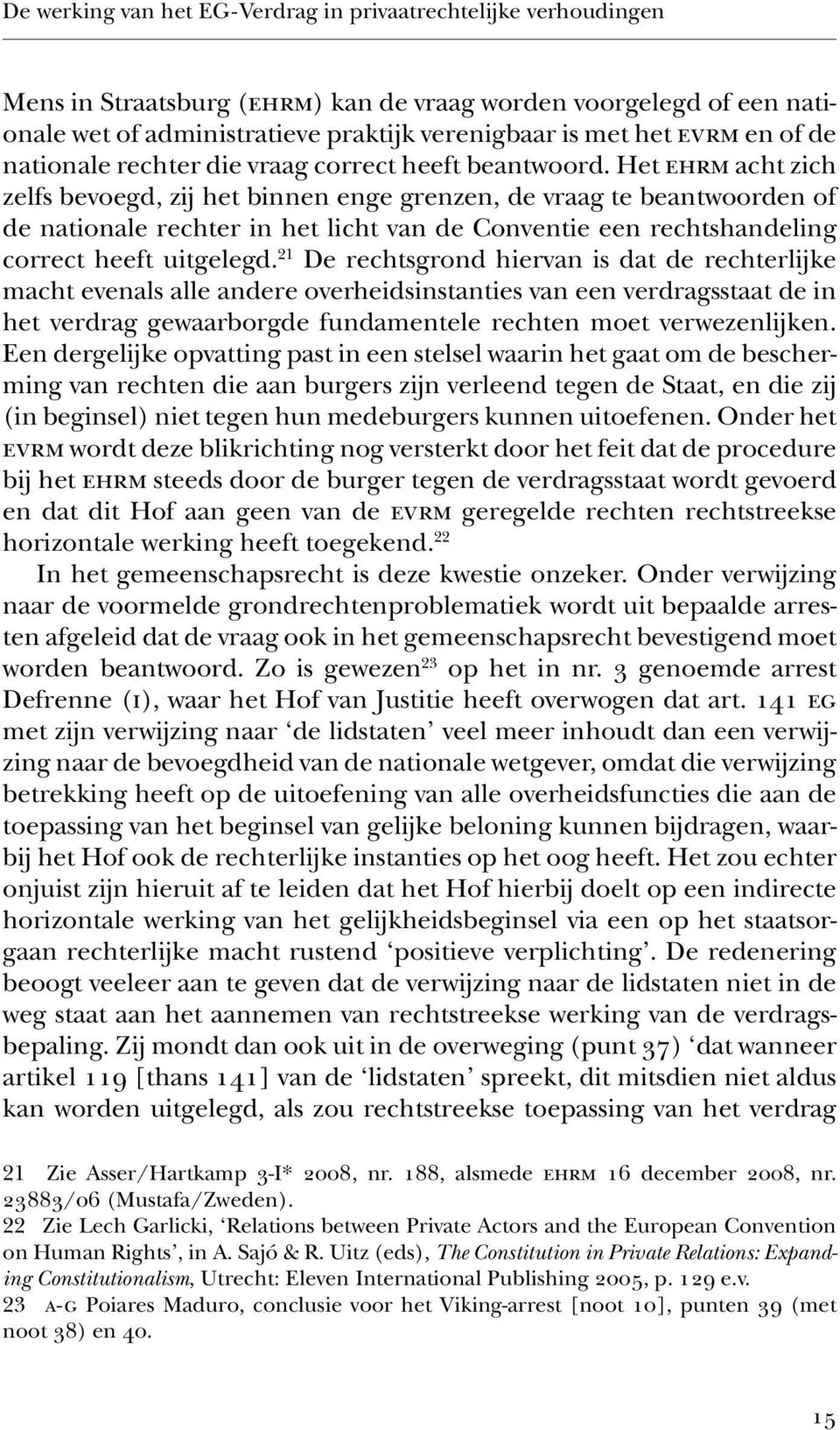 Het ehrm acht zich zelfs bevoegd, zij het binnen enge grenzen, de vraag te beantwoorden of de nationale rechter in het licht van de Conventie een rechtshandeling correct heeft uitgelegd.