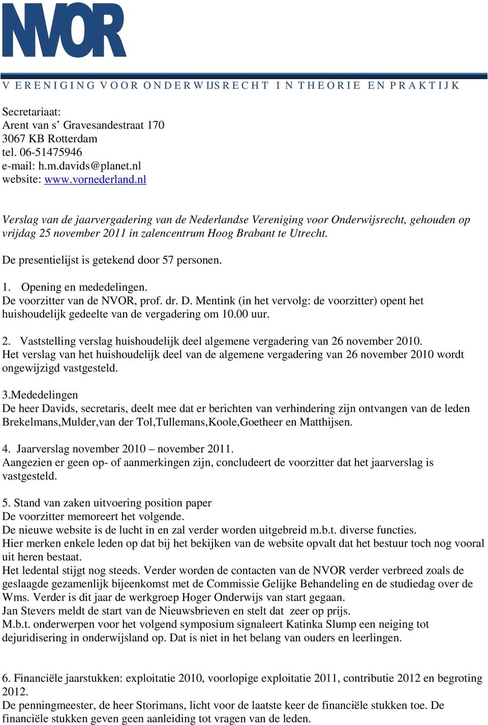 De presentielijst is getekend door 57 personen. 1. Opening en mededelingen. De voorzitter van de NVOR, prof. dr. D. Mentink (in het vervolg: de voorzitter) opent het huishoudelijk gedeelte van de vergadering om 10.