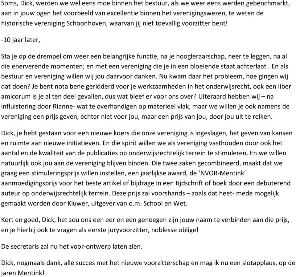 -10 jaar later, Sta je op de drempel om weer een belangrijke functie, na je hoogleraarschap, neer te leggen, na al die enerverende momenten; en met een vereniging die je in een bloeiende staat